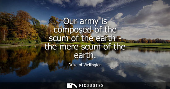 Small: Our army is composed of the scum of the earth - the mere scum of the earth