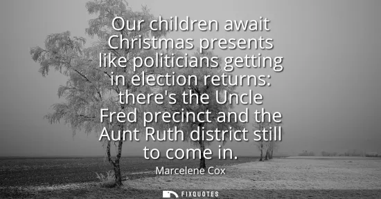 Small: Our children await Christmas presents like politicians getting in election returns: theres the Uncle Fred prec