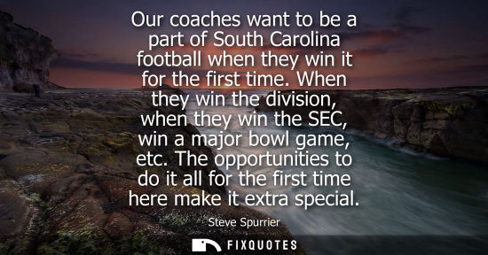 Small: Our coaches want to be a part of South Carolina football when they win it for the first time. When they