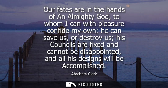 Small: Our fates are in the hands of An Almighty God, to whom I can with pleasure confide my own he can save u