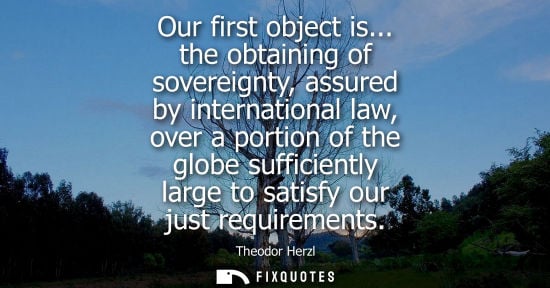 Small: Our first object is... the obtaining of sovereignty, assured by international law, over a portion of the globe