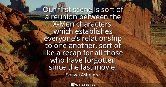 Small: Our first scene is sort of a reunion between the X-Men characters, which establishes everyones relationship to