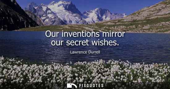 Small: Our inventions mirror our secret wishes
