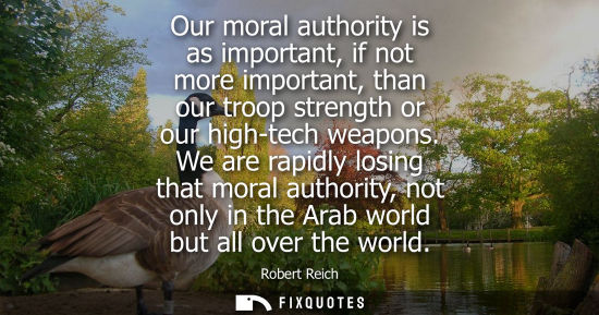 Small: Our moral authority is as important, if not more important, than our troop strength or our high-tech we