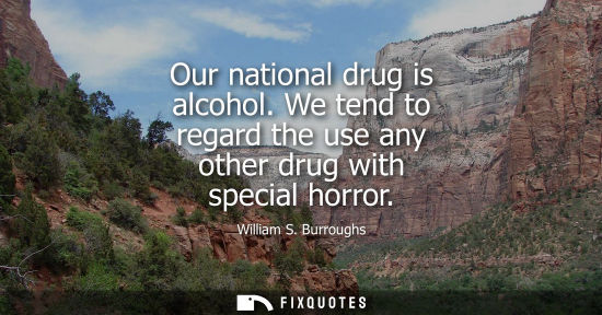 Small: Our national drug is alcohol. We tend to regard the use any other drug with special horror