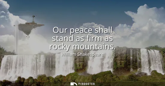 Small: Our peace shall stand as firm as rocky mountains