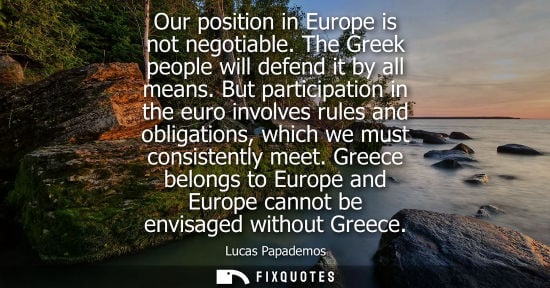 Small: Our position in Europe is not negotiable. The Greek people will defend it by all means. But participati