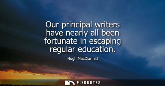 Small: Our principal writers have nearly all been fortunate in escaping regular education