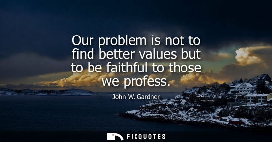Small: Our problem is not to find better values but to be faithful to those we profess