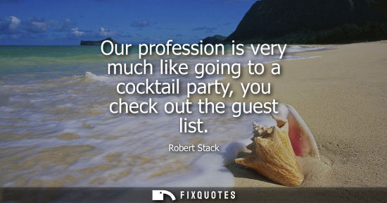 Small: Our profession is very much like going to a cocktail party, you check out the guest list