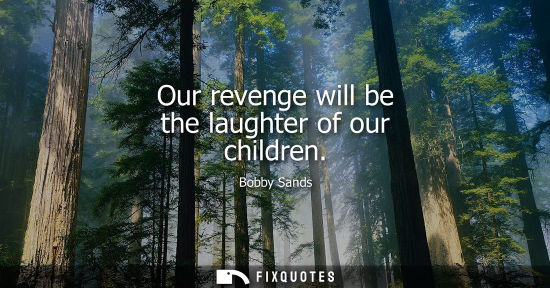 Small: Our revenge will be the laughter of our children