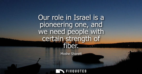 Small: Our role in Israel is a pioneering one, and we need people with certain strength of fiber