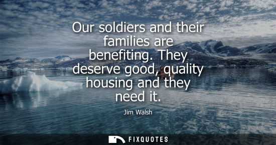 Small: Our soldiers and their families are benefiting. They deserve good, quality housing and they need it