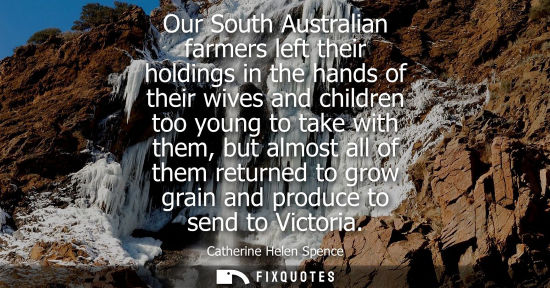 Small: Catherine Helen Spence: Our South Australian farmers left their holdings in the hands of their wives and child