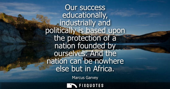 Small: Our success educationally, industrially and politically is based upon the protection of a nation founded by ou