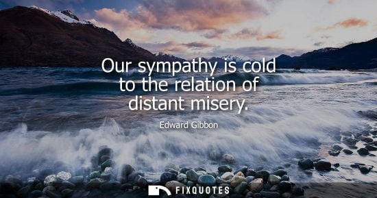 Small: Our sympathy is cold to the relation of distant misery