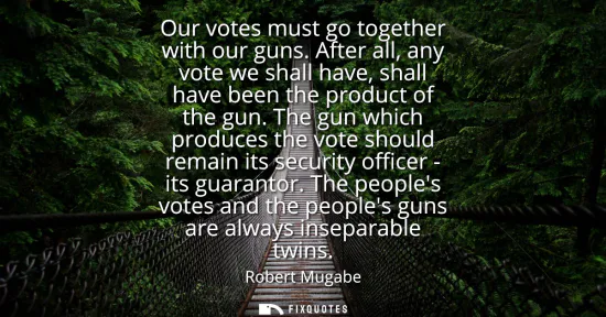 Small: Our votes must go together with our guns. After all, any vote we shall have, shall have been the product of th