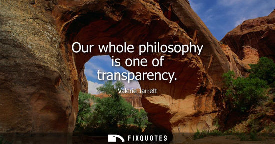 Small: Our whole philosophy is one of transparency
