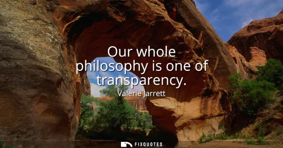 Small: Our whole philosophy is one of transparency