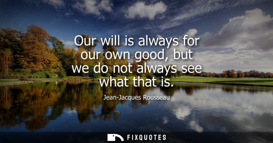 Small: Our will is always for our own good, but we do not always see what that is