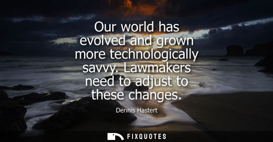 Small: Our world has evolved and grown more technologically savvy. Lawmakers need to adjust to these changes