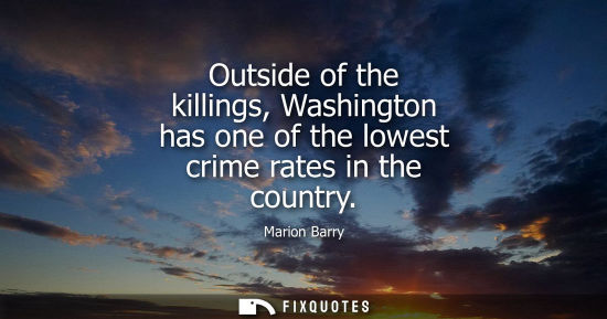 Small: Outside of the killings, Washington has one of the lowest crime rates in the country