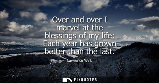 Small: Over and over I marvel at the blessings of my life: Each year has grown better than the last