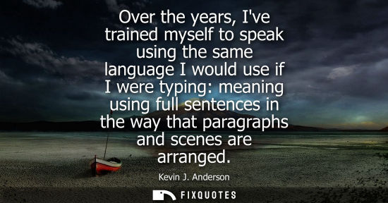 Small: Over the years, Ive trained myself to speak using the same language I would use if I were typing: meani