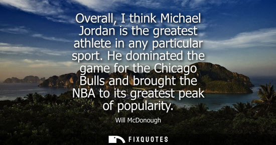Small: Overall, I think Michael Jordan is the greatest athlete in any particular sport. He dominated the game for the