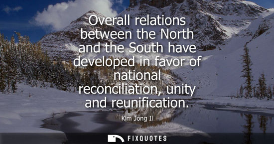 Small: Overall relations between the North and the South have developed in favor of national reconciliation, unity an