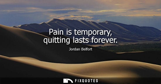 Small: Pain is temporary, quitting lasts forever