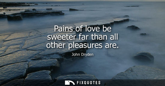 Small: Pains of love be sweeter far than all other pleasures are