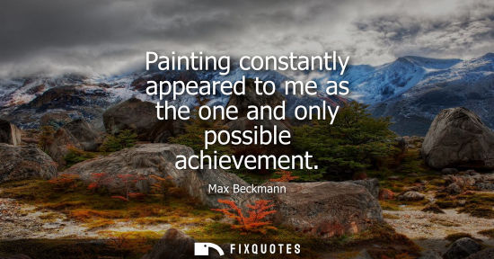 Small: Painting constantly appeared to me as the one and only possible achievement