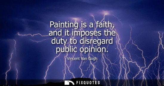 Small: Painting is a faith, and it imposes the duty to disregard public opinion