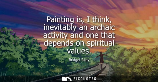 Small: Painting is, I think, inevitably an archaic activity and one that depends on spiritual values