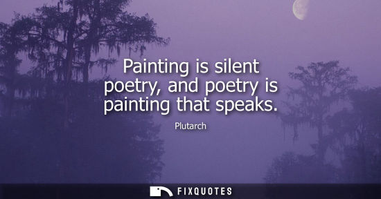 Small: Plutarch - Painting is silent poetry, and poetry is painting that speaks