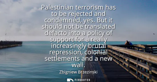 Small: Palestinian terrorism has to be rejected and condemned, yes. But it should not be translated defacto into a po