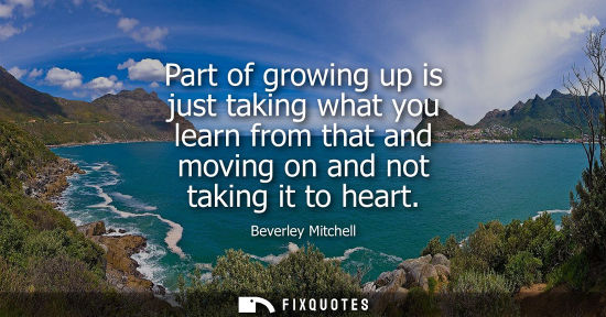 Small: Part of growing up is just taking what you learn from that and moving on and not taking it to heart