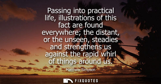 Small: Passing into practical life, illustrations of this fact are found everywhere the distant, or the unseen