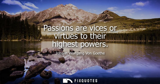 Small: Johann Wolfgang Von Goethe - Passions are vices or virtues to their highest powers