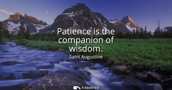 Small: Patience is the companion of wisdom