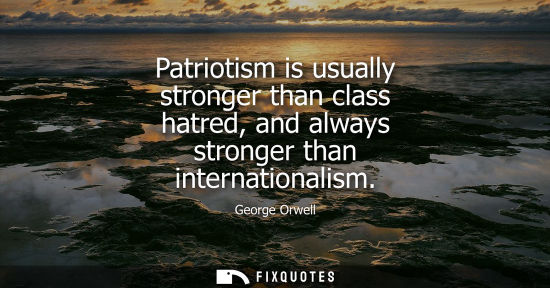 Small: Patriotism is usually stronger than class hatred, and always stronger than internationalism