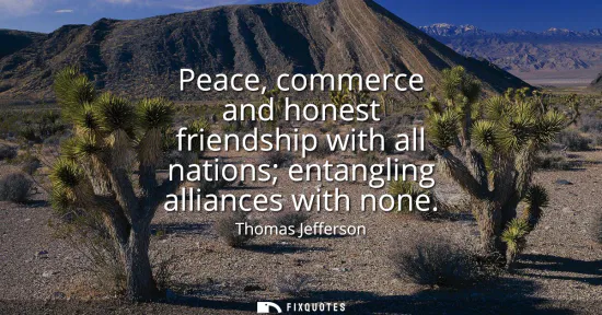 Small: Peace, commerce and honest friendship with all nations entangling alliances with none