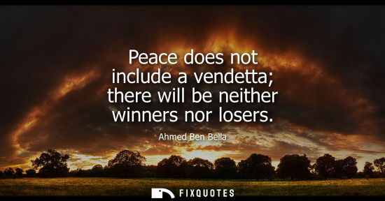 Small: Peace does not include a vendetta there will be neither winners nor losers
