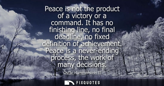 Small: Peace is not the product of a victory or a command. It has no finishing line, no final deadline, no fix