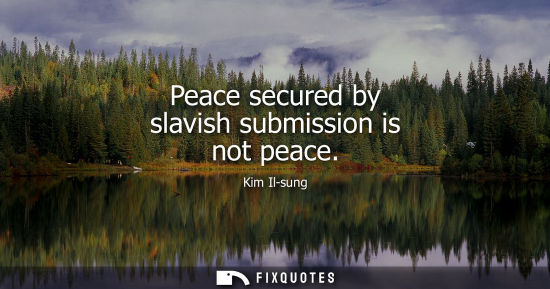 Small: Peace secured by slavish submission is not peace