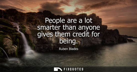 Small: People are a lot smarter than anyone gives them credit for being