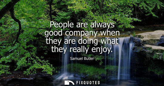 Small: People are always good company when they are doing what they really enjoy
