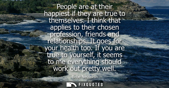 Small: People are at their happiest if they are true to themselves. I think that applies to their chosen profe