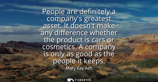 Small: People are definitely a companys greatest asset. It doesnt make any difference whether the product is cars or 
